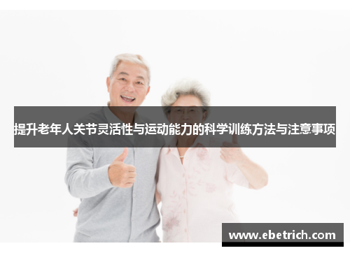 提升老年人关节灵活性与运动能力的科学训练方法与注意事项